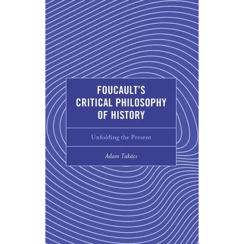 Foucault's Critical Philosophy of History: Unfolding the Present - Hardcover