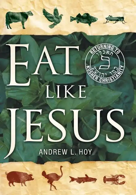 Eat Like Jesus: Returning to Kosher Christianity - Hardcover