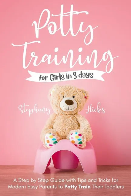 Potty Training for Girls in 3 days: A Step-by-Step Guide with Tips and Tricks for Modern Busy Parents to Potty-Train Their Toddlers - Paperback