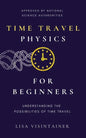 Time Travel Physics for Beginners: Understanding the Possibilities of Time Travel - Paperback