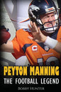 Peyton Manning: The Football Legend. The Incredible True Story of One of Football's Greatest Players. - Paperback