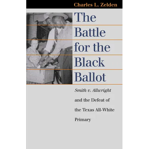 The Battle for the Black Ballot: Smith V. Allwright and the Defeat of the Texas All White Primary - Paperback