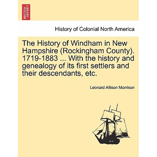 The History of Windham in New Hampshire (Rockingham County). 1719-1883 ... With the history and genealogy of its first settlers and their descendants, - Paperback