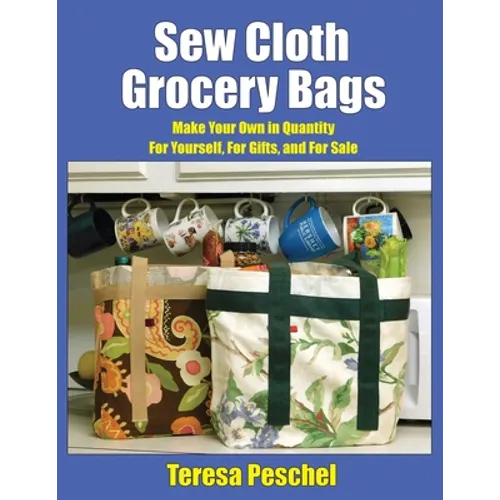 Sew Cloth Grocery Bags: Make Your Own in Quantity For Yourself, For Gifts, and For Sale - Paperback