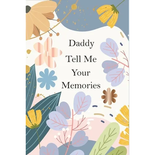 Daddy, Tell Me Your Memories: A Father's Guided Life Story Journal To Fill In And Give Back - Paperback