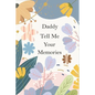 Daddy, Tell Me Your Memories: A Father's Guided Life Story Journal To Fill In And Give Back - Paperback