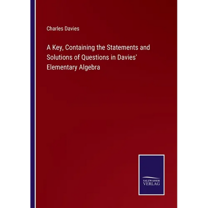 A Key, Containing the Statements and Solutions of Questions in Davies' Elementary Algebra - Paperback