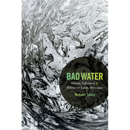 Bad Water: Nature, Pollution, and Politics in Japan, 1870-1950 - Paperback