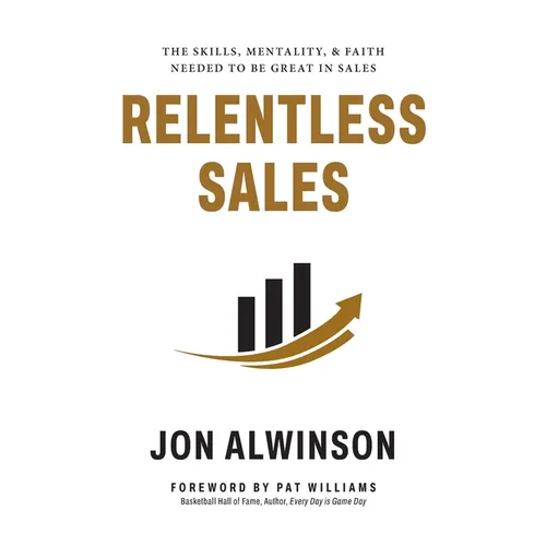 Relentless Sales: The Skills, Mentality, & Faith Needed to Be Great in Sales - Hardcover