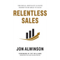 Relentless Sales: The Skills, Mentality, & Faith Needed to Be Great in Sales - Hardcover
