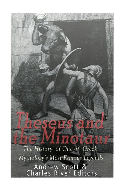 Theseus and the Minotaur: The History of One of Greek Mythology's Most Famous Legends - Paperback