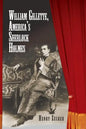 William Gillette, America's Sherlock Holmes - Paperback