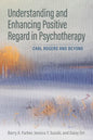 Understanding and Enhancing Positive Regard in Psychotherapy: Carl Rogers and Beyond - Paperback