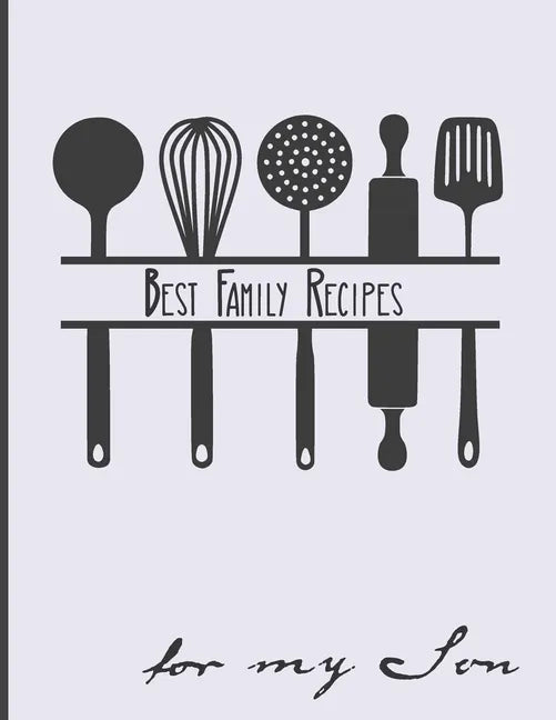 Best Family Recipes For My Son: Big Empty Recipe Cookbook As Keepsake Gift For Your Son - Paperback