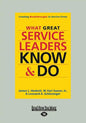 What Great Service Leaders Know and Do: Creating Breakthroughs in Service Firms (Large Print 16pt) - Paperback