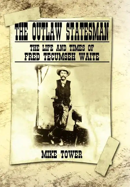 The Outlaw Statesman: The Life and Times of Fred Tecumseh Waite - Hardcover