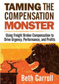 Taming the Compensation Monster: Using Freight Broker Compensation to Drive Urgency, Performance, and Profits - Paperback