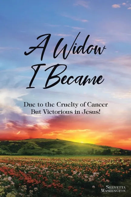 A Widow I Became: Due to the Cruelty of Cancer: But Victory in Jesus! - Paperback