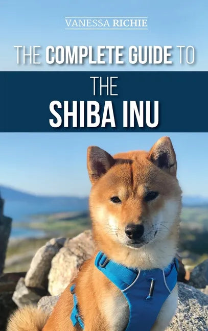 The Complete Guide to the Shiba Inu: Selecting, Preparing for, Training, Feeding, Raising, and Loving Your New Shiba Inu - Hardcover