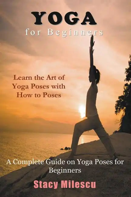 Yoga for Beginners: A Complete Guide on Yoga Poses for Beginners - Paperback