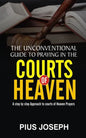 The Unconventional Guide to Praying in the Courts of Heaven: A Step by Step Approach to Courts of Heaven Prayers - Paperback