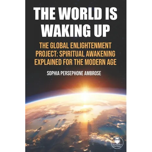 The World Is Waking Up: The Global Enlightenment Project: Spiritual Awakening Explained for the Modern Age - Paperback