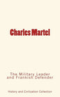 Charles Martel: the Military Leader and Frankish Defender - Paperback