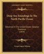 Deep-Sea Soundings In The North Pacific Ocean: Obtained In The United States Steamer Tuscarora (1874) - Paperback
