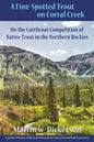 A Fine-Spotted Trout on Corral Creek: On the Cutthroat Competition of Native Trout in the Northern Rockies - Paperback
