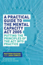 A Practical Guide to the Mental Capacity ACT 2005: Putting the Principles of the ACT Into Practice - Paperback