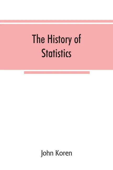 The history of statistics, their development and progress in many countries; in memoirs to commemorate the seventy fifth anniversary of the American s - Paperback
