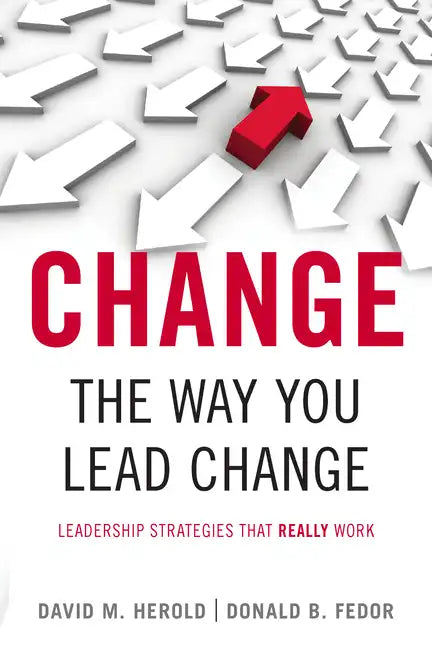 Change the Way You Lead Change: Leadership Strategies That Really Work - Paperback