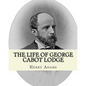 The life of George Cabot Lodge By: Henry Adams: George Cabot "Bay" Lodge (October 10, 1873 - August 21, 1909) was an American poet and politician of t - Paperback