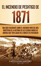 El Incendio de Peshtigo de 1871: Una guía fascinante sobre el incendio forestal más mortífero de la historia de los Estados Unidos de América que tuvo - Hardcover