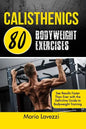 Calisthenics: 80 Bodyweight Exercises See Results Faster Than Ever with the Definitive Guide to Bodyweight Training - Paperback