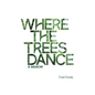 Where the Trees Dance: A memoir and love song to a birth mother, mom and dad and the love of a life. - Paperback