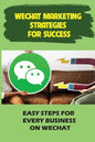 WeChat Marketing Strategies For Success: Easy Steps For Every Business On WeChat: Markeitng On Wechat - Paperback