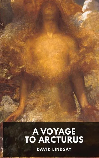 A Voyage to Arcturus - David Lindsay: A novel by the Scottish writer David Lindsay, first published in 1920 (unabridged edition) - Paperback