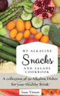 My Alkaline Snacks and Salads Cookbook: A collection of 50 Alkaline Dishes for your Healthy Break - Hardcover