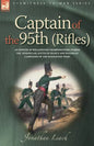 Captain of the 95th (Rifles) an Officer of Wellington's Sharpshooters During the Peninsular, South of France and Waterloo Campaigns of the Napoleonic - Paperback