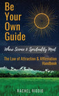 Be Your Own Guide: Where Science and Spirituality Meet - The Law of Attraction and Affirmation Handbook - Paperback