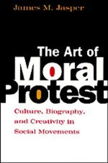 The Art of Moral Protest: Culture, Biography, and Creativity in Social Movements - Paperback