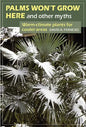 Palms Won't Grow Here and Other Myths: Warm-Climate Plants for Cooler Areas - Paperback