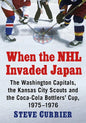 When the NHL Invaded Japan: The Washington Capitals, the Kansas City Scouts and the Coca-Cola Bottlers' Cup, 1975-1976 - Paperback