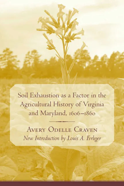 Soil Exhaustion as a Factor in the Agricultural History of Virginia and Maryland, 1606-1860 - Paperback