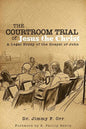 The Courtroom Trial of Jesus the Christ: A Legal Study of the Gospel of John - Paperback