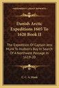 Danish Arctic Expeditions 1605 to 1620 Book II: The Expedition of Captain Jens Munk to Hudson's Bay in Search of a Northwest Passage in 1619-20 - Paperback