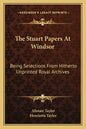 The Stuart Papers at Windsor: Being Selections from Hitherto Unprinted Royal Archives - Paperback