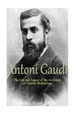 Antoni Gaudí: The Life and Legacy of the Architect of Catalan Modernism - Paperback