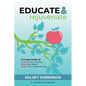 Educate & Rejuvenate: A Three-Step Guide to Revitalize Your Teaching, Renew Your Spirit, and Reignite Your Passion For Life - Paperback